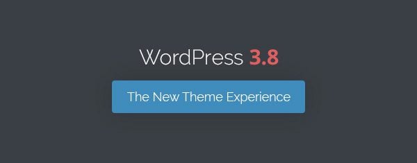 WordPress 3.8 Is Here With A Sleek New Theme Experience