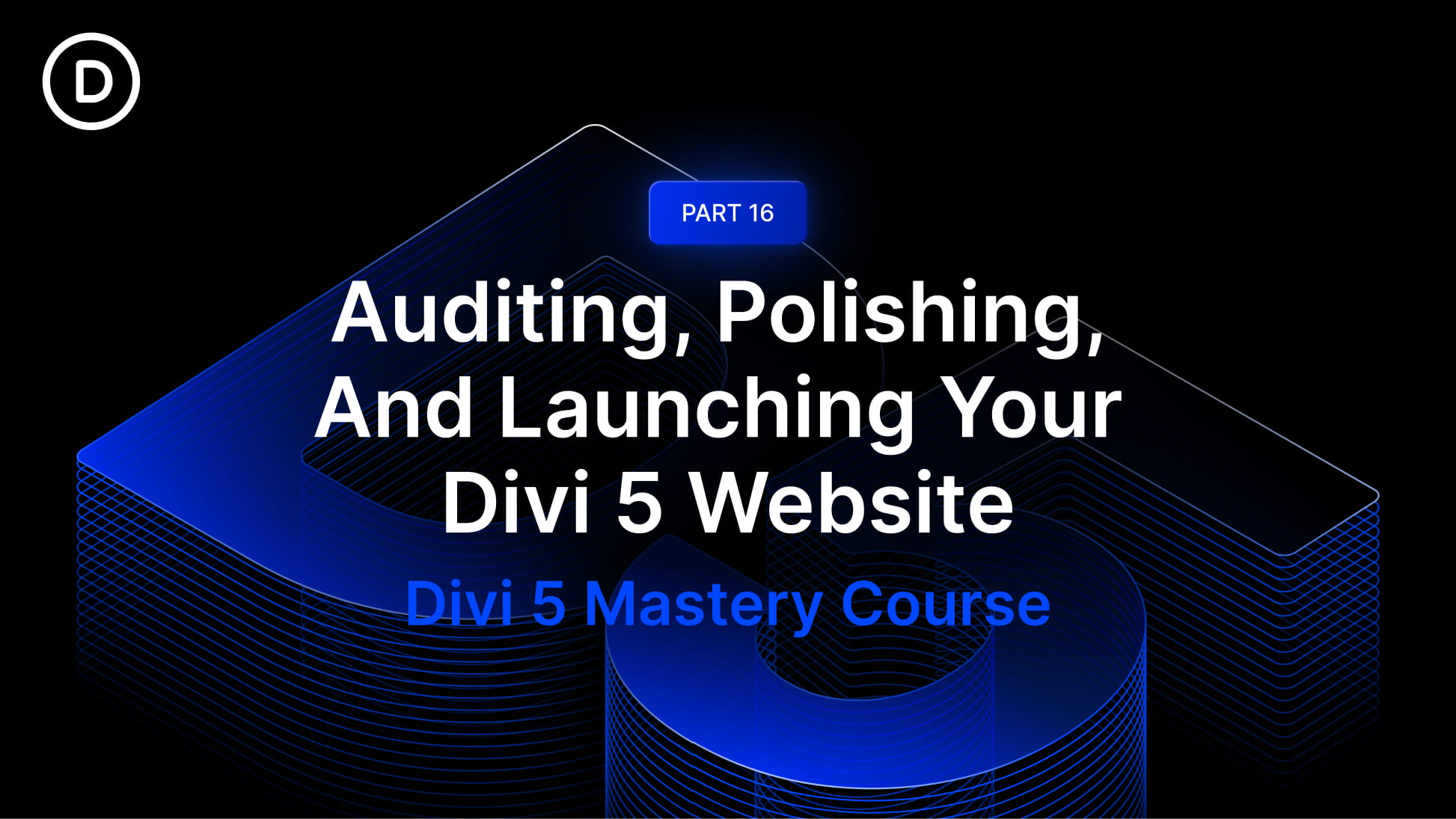 Part 16: Auditing, Polishing, And Launching Your Divi 5 Website